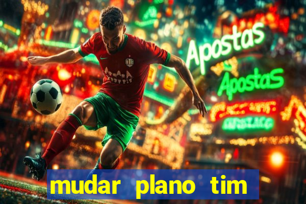 mudar plano tim beta mensal para semanal